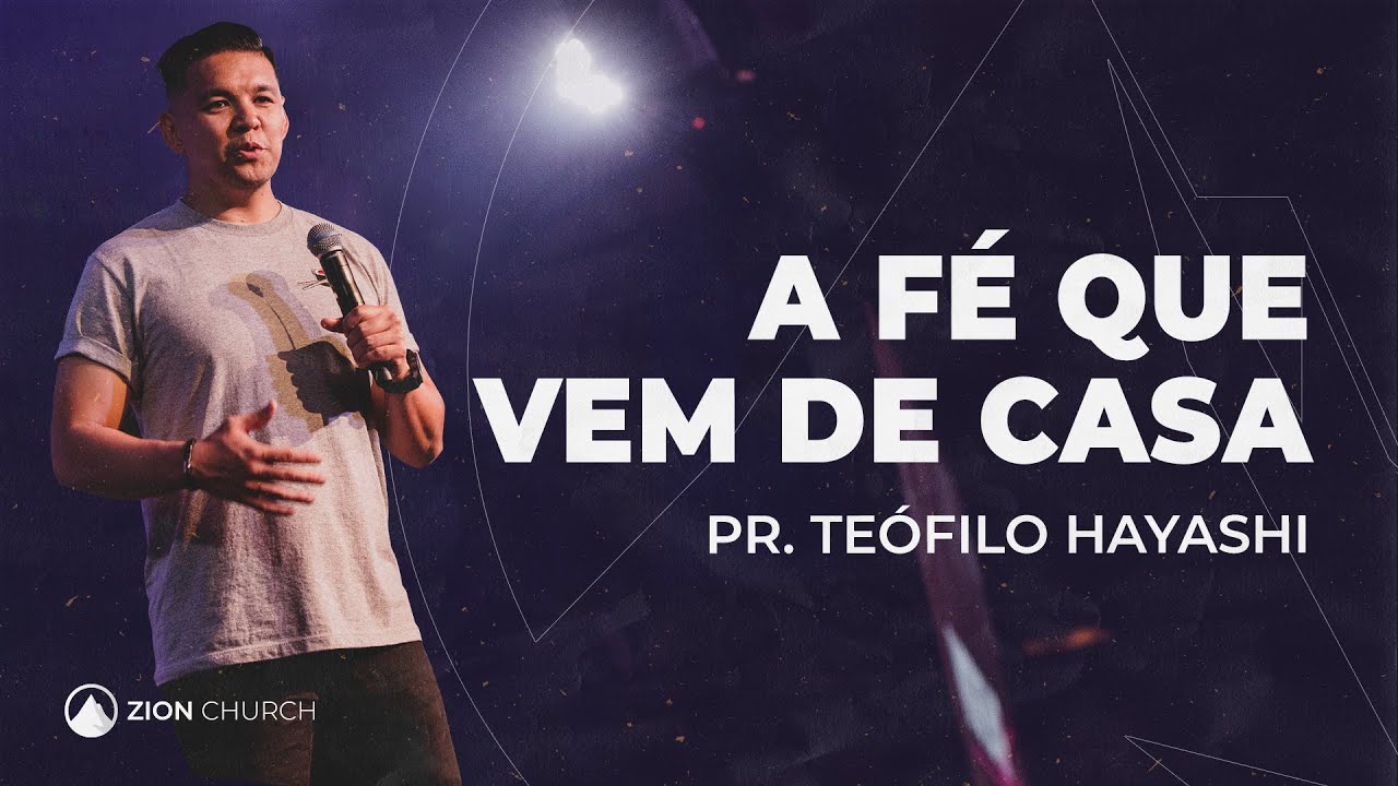 A FÉ QUE VEM DE CASA // Pr. Teófilo Hayashi