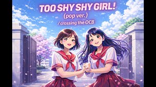 TOO SHY SHY GIRL！(pop ver.) / crossing the OCB