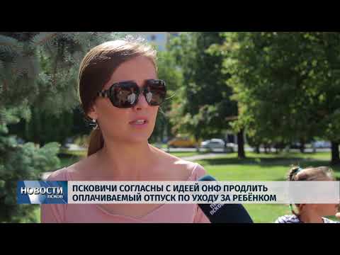 Новости Псков 07.08.2018 # Псковичи одобряют идею продлить оплачиваемый отпуск по уходу за ребенком