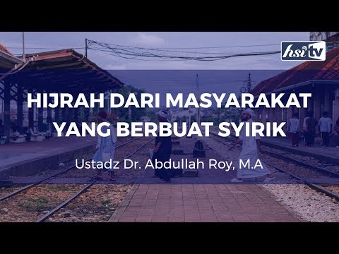 Hijrah Dari Masyarakat yang Berbuat Syirik - Ustadz Dr. Abdullah Roy, M.A
