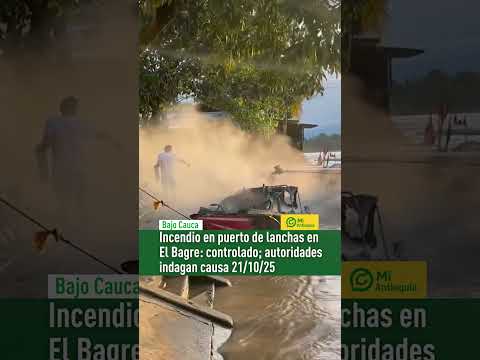 #BAJOCAUCA | INCENDIO EN EL PUERTO DE EL BAGRE | Cuatro lanchas fueron afectadas #MiAntioquia