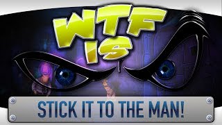 ► WTF Is... - Stick it to the Man! ?