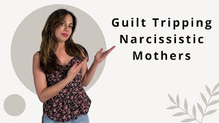 When Narcissistic Mothers Use GUILT To Control &amp; How This Affects Relationships in Adulthood