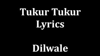 Tukur tukur Lyrics Dilwale | Arijit Singh | -male version