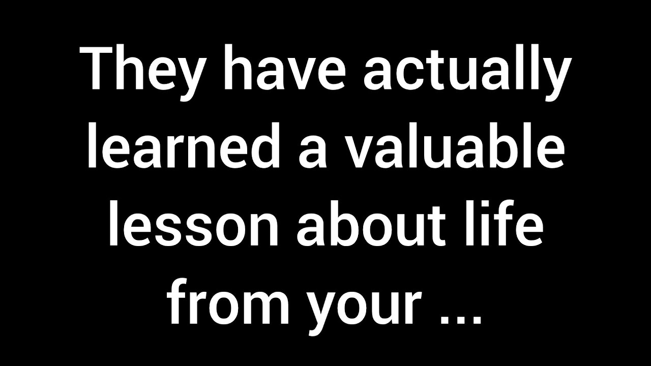 They have actually learned a valuable lesson about life from your attitude. You taught them...