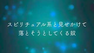 スピリチュアル系と見せかけて落とそうとしてくる奴