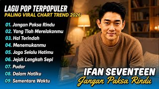 Download lagu Ifan Seventeen - JANGAN PAKSA RINDU - HAL TERINDAH - YANG TLAH MERELAKANMU| LAGU POP TERPOPULER 2026 mp3 Download lagu Ifan Seventeen - JANGAN PAKSA RINDU - HAL TERINDAH - YANG TLAH MERELAKANMU| LAGU POP TERPOPULER 2026 mp3