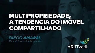 Multipropriedade, a tendência do imóvel compartilhado - Diego Amaral (Dias & Amaral Advogados)