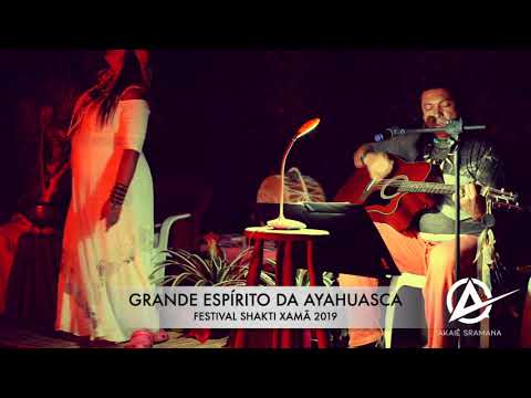 Grande Espírito da Ayahuasca » Com Akaiê Sramana (Festival Shakti Xamã 2019)