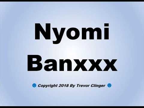 How To Pronounce Nyomi Banxxx
