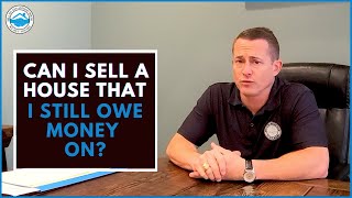 Can I Sell A House That I Still Owe Money On?