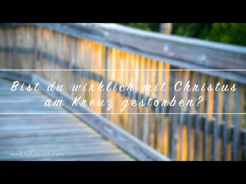 Bist du wirklich mit Christus am Kreuz gestorben?