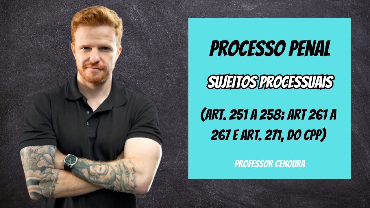PROCESSO PENAL - AULA 01 - SUJEITOS PROCESSUAIS (ART. 251 A 258; ART 261 A 267 E ART. 271, DO CPP)
