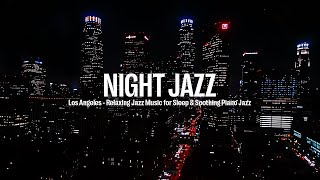 Los Angeles Night Jazz - Relaxing Soothing Piano Jazz Music and Exquisite Jazz Music for Sleep
