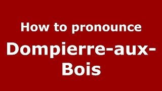 How to pronounce Dompierre-Aux-Bois