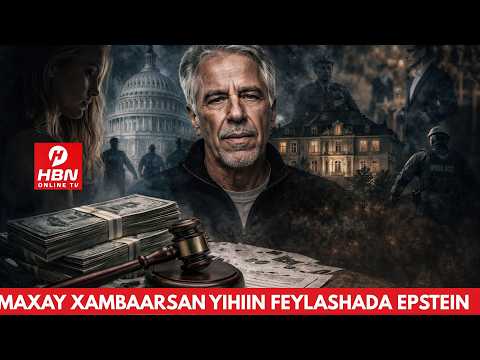 MAXAY XAMBAARSAN YIHIIN FEYLASHADA EPSTEIN EE DAAHA KA ROGAY "FADEEXADA" REER GALBEEDKA?