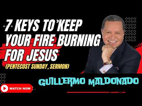 7 Keys to Keep Your Fire Burning for Jesus Pentecost Sunday, Sermon    _ Guillermo Maldonado
