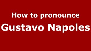 How to pronounce Gustavo Napoles