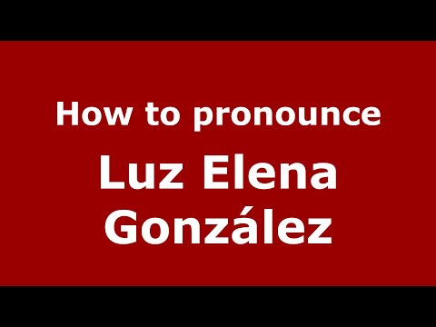 How do you say Luz Elena González in Mexico (Mexican Spanish)? - PronounceNames.com