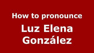 How to pronounce Luz Elena González