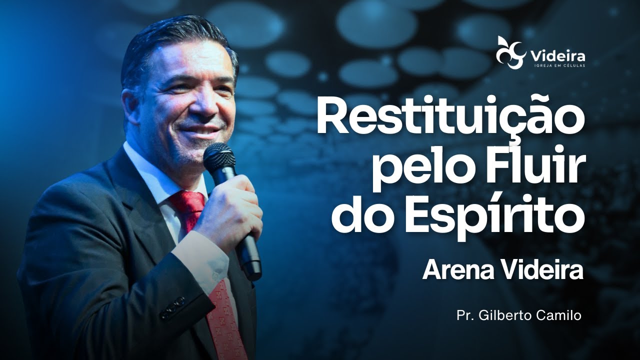Restituição pelo Fluir do Espírito | Pr. Gilberto Camilo | Arena Videira