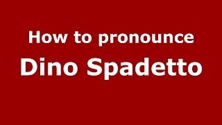 How to pronounce Dino Spadetto