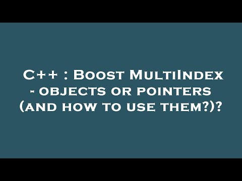 C++ : Boost MultiIndex - objects or pointers (and how to use them?)?