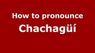 How to pronounce Chachagüí