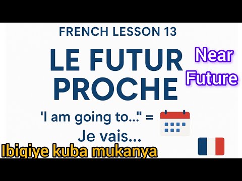 French Lesson 13: NEAR FUTURE - FUTURE PROCHE - IBIGIYE GUKORWA MUKANYA KARI BUZE MU GIFARANSA