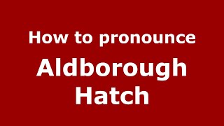 How to pronounce Aldborough Hatch