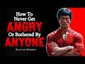 How To Never Get Angry Or Bothered By Anyone Bruce Lee