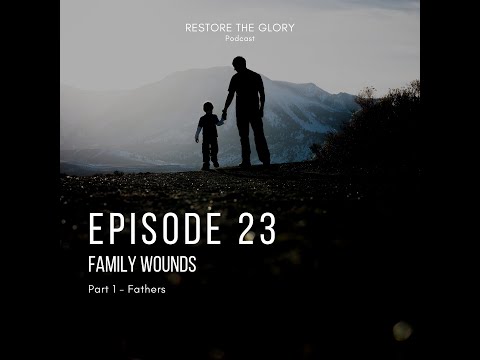Episode 23 - Family Wounds: Part 1 (Fathers)