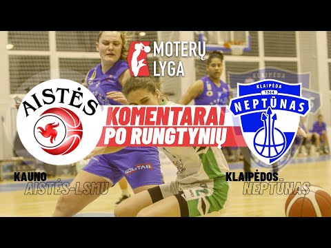 Moterų lygos komentarai: Kauno „Aistės-LSMU“ – Klaipėdos „Neptūnas“