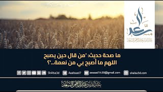 ما صحة حديث: 'من قال حين يصبح اللهم ما أصبح بي من نعمة...'؟ image