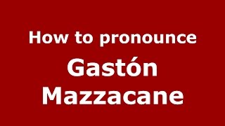 How to pronounce Gastón Mazzacane