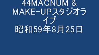 44MAGNUM & MAKE-UP  Live studio No1   at August 25, 1984