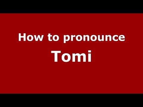 How to pronounce Tomi