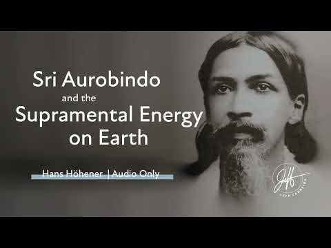 "Sri Aurobindo and the Supramental Energy on Earth" | Spiritual Illuminations with Jeff Carreira