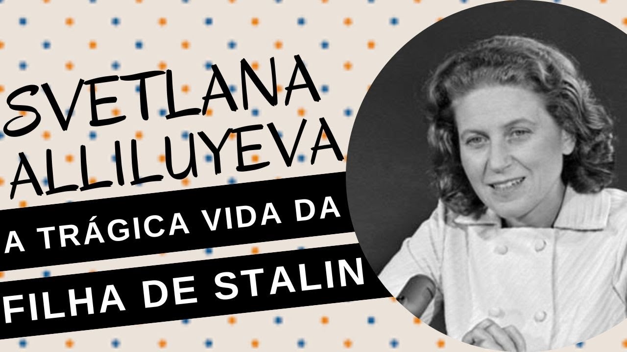 Mulheres na História #118: SVETLANA ALLILUYEVA, a trágica e conturbada vida da filha de STALIN