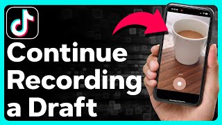 How To Continue Recording A Draft Video On TikTok