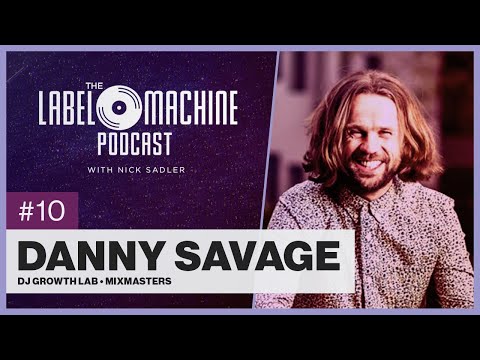 The Label Machine Podcast #10 - Danny Savage (DJ Growth Lab, Mixmasters)