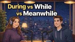 How to Use During vs While vs Meanwhile in Everyday English | English Podcast