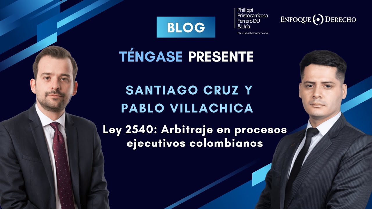Entrevista | Santiago Cruz y Pablo Villachica: Ley 2540 Arbitraje en procesos ejecutivos colombianos