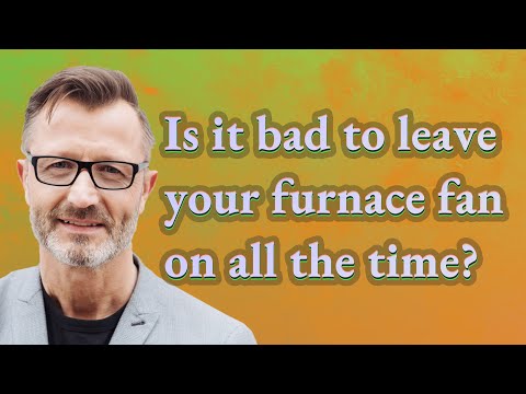 Is it bad to leave your furnace fan on all the time?