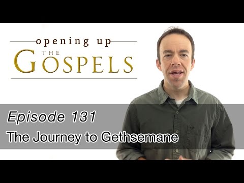 Episode 131, The Journey to Gethsemane - Opening Up the Gospels