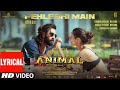 ANIMAL:Pehle Bhi Main(Full Lyrical Video) | Ranbir Kapoor,Tripti D |Sandeep|Vishal M,Raj S|Bhushan K