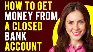 How To Get Money From A Closed Bank Account (What to Do if a Bank Closed Your Account)