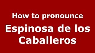 How to pronounce Espinosa De Los Caballeros