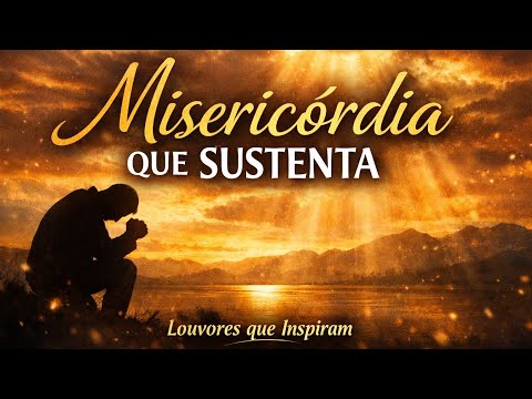 Louvor para quando o coração está pesado | Sua misericórdia me sustenta”