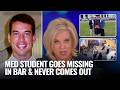 BRILLIANT MED STUDENT GOES MISSING IN BAR NEVER COMES OUT VANISHES WHERE S BRIAN